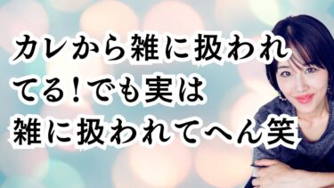 カレから雑に扱われてる！でも実は雑に扱われてない。笑