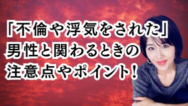 「不倫や浮気をされた」男性と関わるときの注意点やポイント！