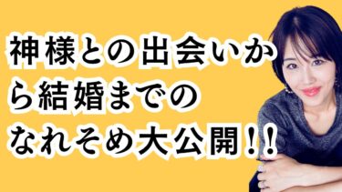 神様との出会いから結婚までのなれそめ大公開！！