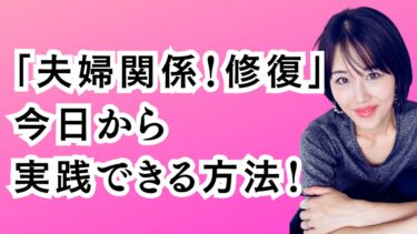 「夫婦関係を修復」今日から実践できる方法！