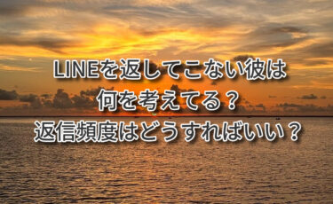 LINEを返してこない彼は何を考えてる？返信頻度はどうすればいい？